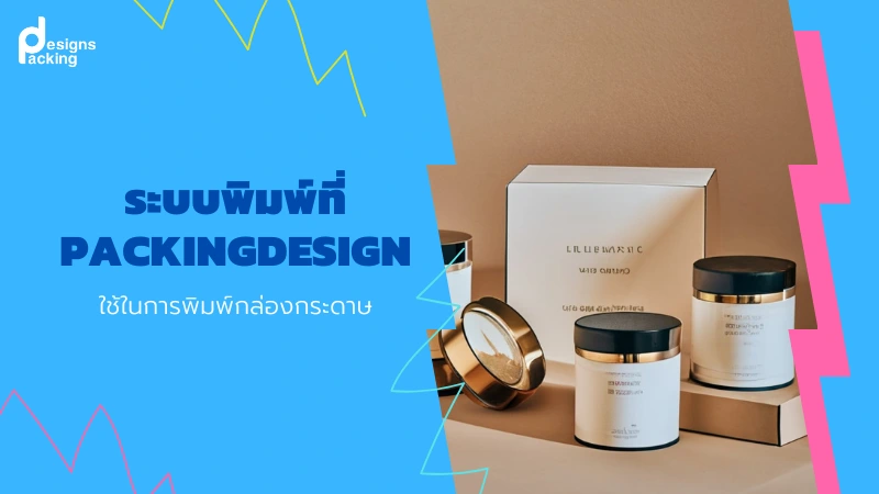 ระบบพิมพ์ที่ Packingdesign ใช้ในการพิมพ์กล่องกระดาษ